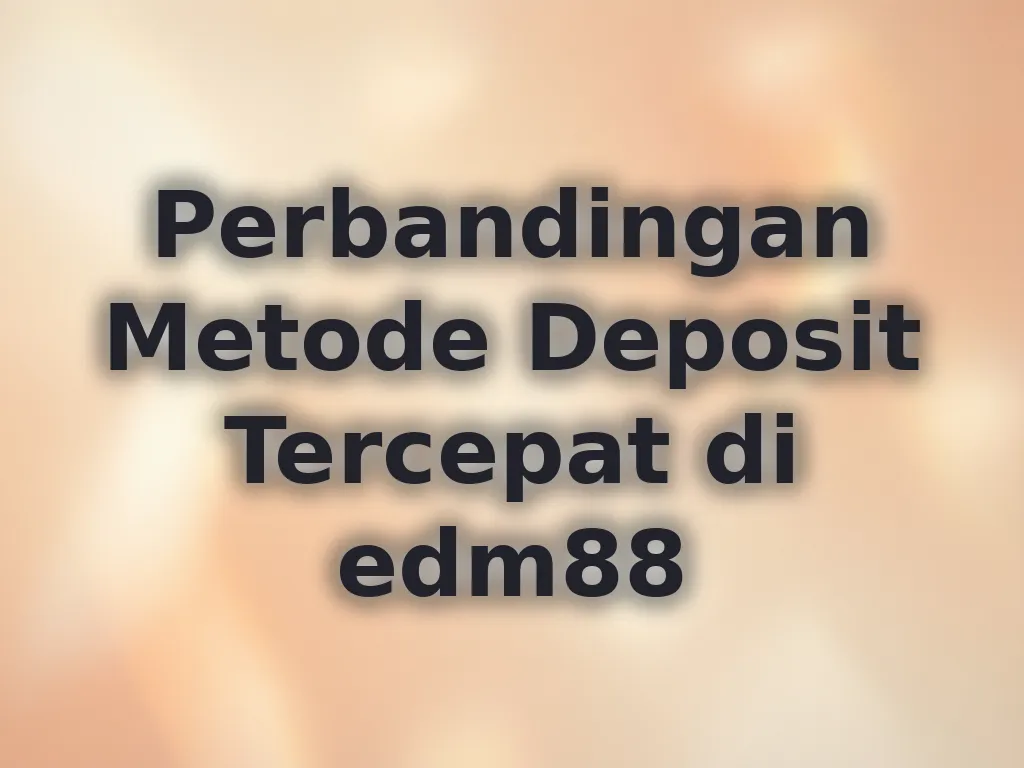 Perbandingan Metode Deposit Tercepat di edm88
