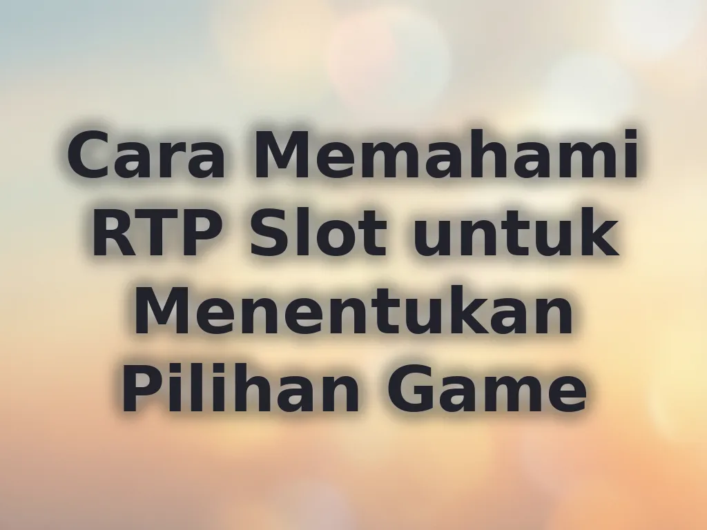 Cara Memahami RTP Slot untuk Menentukan Pilihan Game