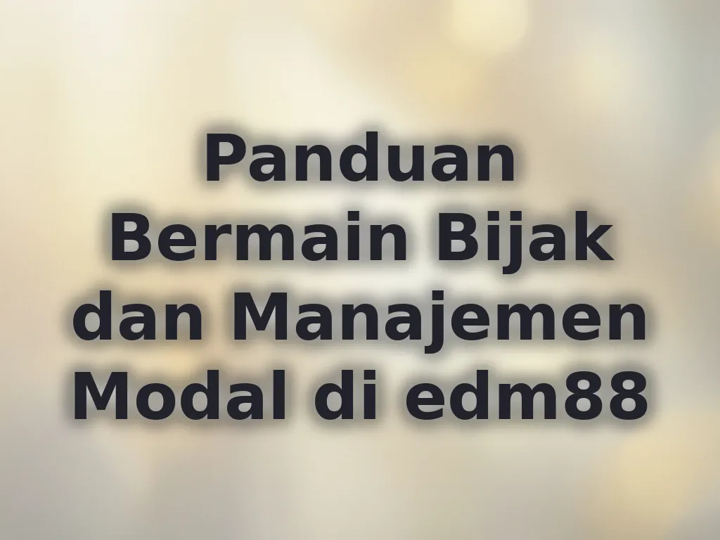 Panduan Bermain Bijak dan Manajemen Modal di edm88