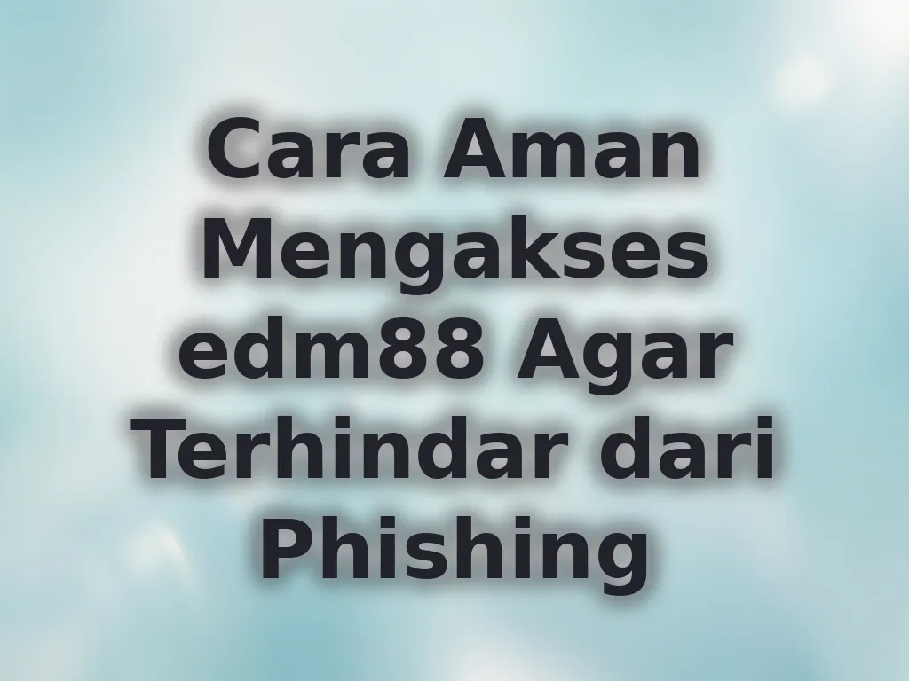 Cara Aman Mengakses edm88 Agar Terhindar dari Phishing