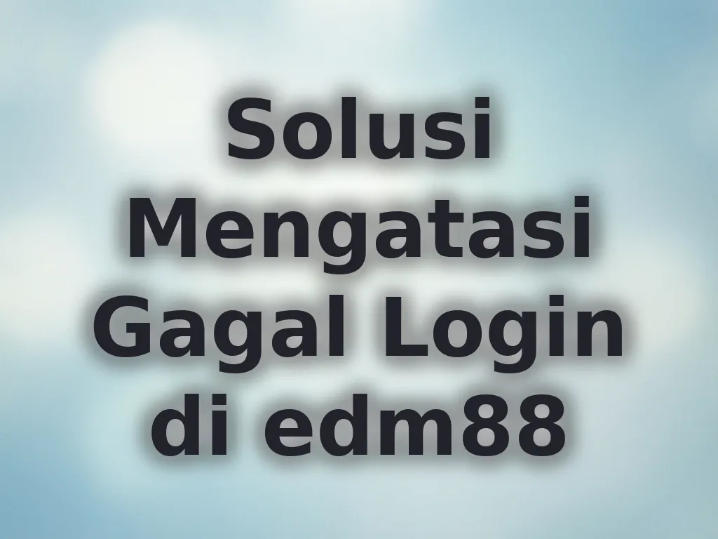 Solusi Mengatasi Gagal Login di edm88